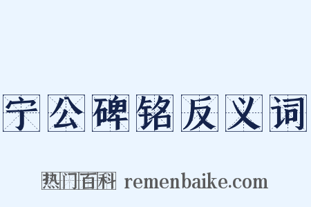 宁公碑铭反义词是什么意思的图片
